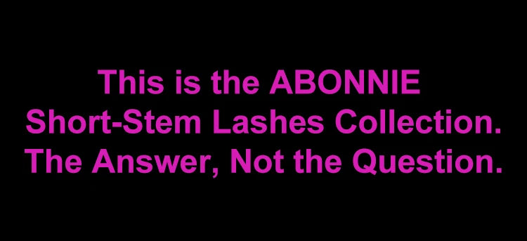 Pink text on a black background reading: This is the ABONNIE Short-Stem Lashes Collection. The Answer, Not the Question.